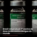 Brasil vai produzir 1º vacina de dose única contra dengue do mundo