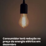Consumidor terá redução no preço da energia elétrica em dezembro.